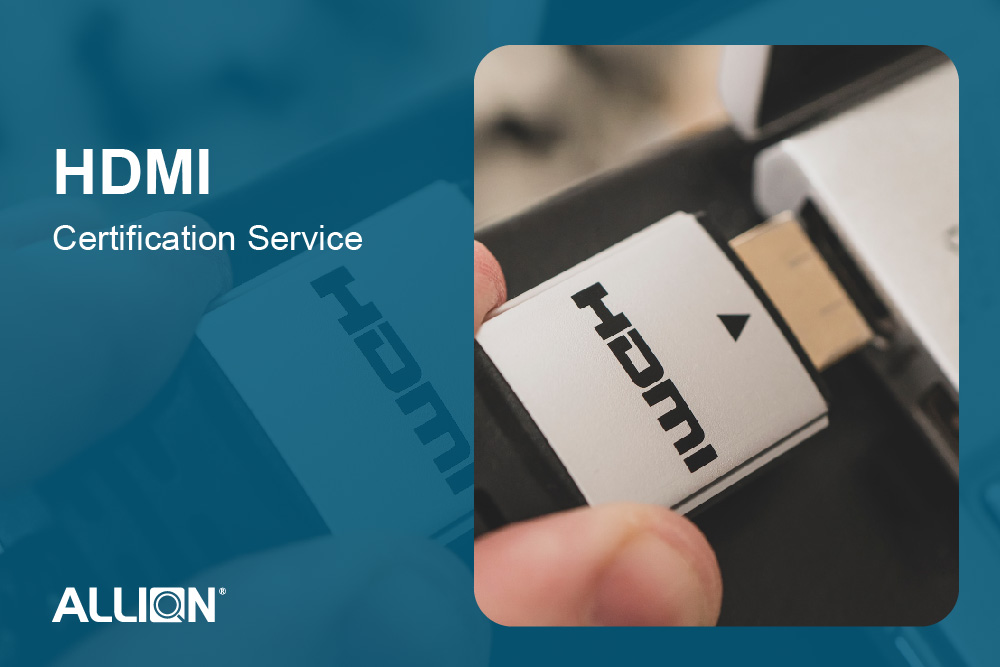 From Early Planning to Certification Delivery: Allion’s HDMI Certification Consulting Helps Clients Reduce Risk and Accelerate Time-to-Market